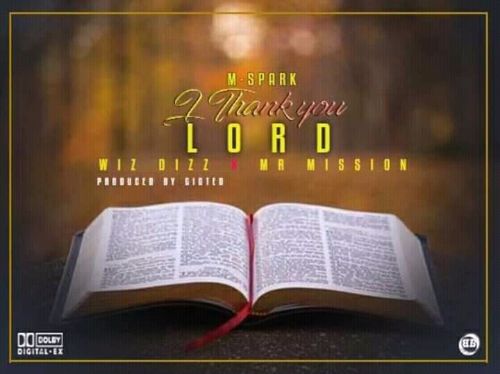  [Music Download] M – Spark, Wiz Dizzy and MR Mission – Thank You God