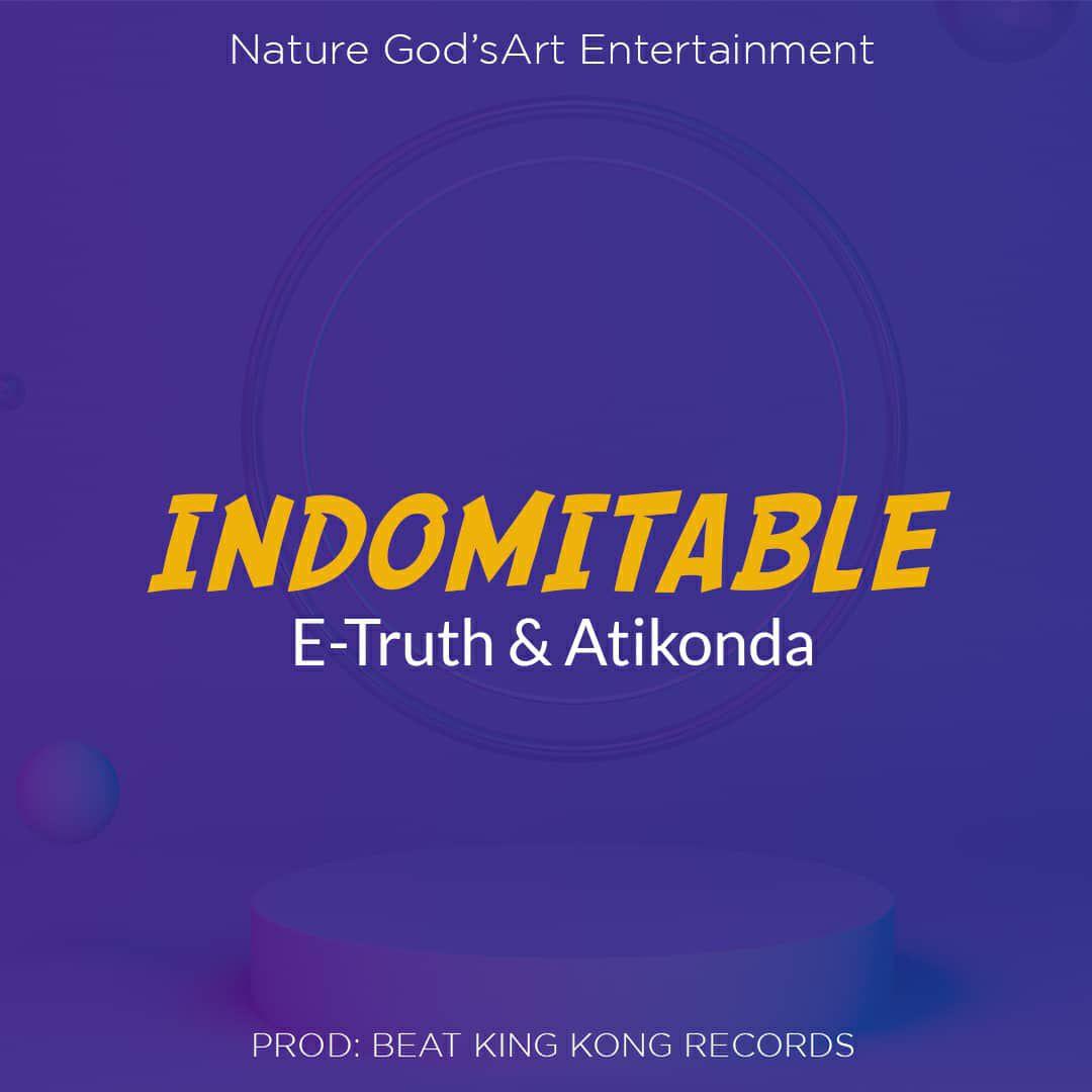  [Music Download] E Truth – Indomitable ft Atikonda