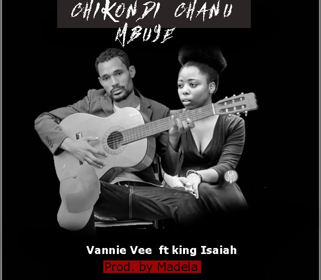  [Music Download]Vannie Vee – Chikondi Chanu Mbuye ft King Isaiah