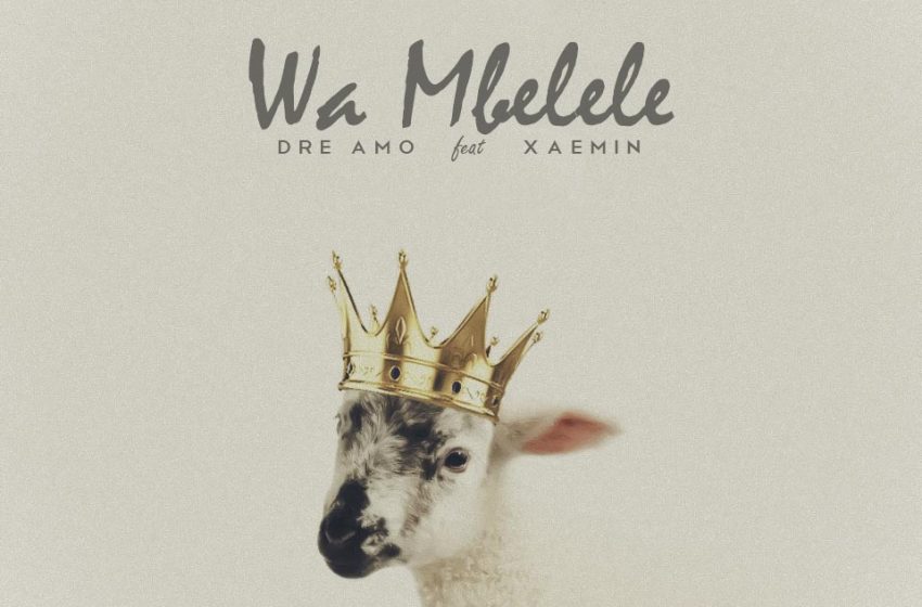  [Music Download]Dre Amo ft Xaemin – Wa Mbelele