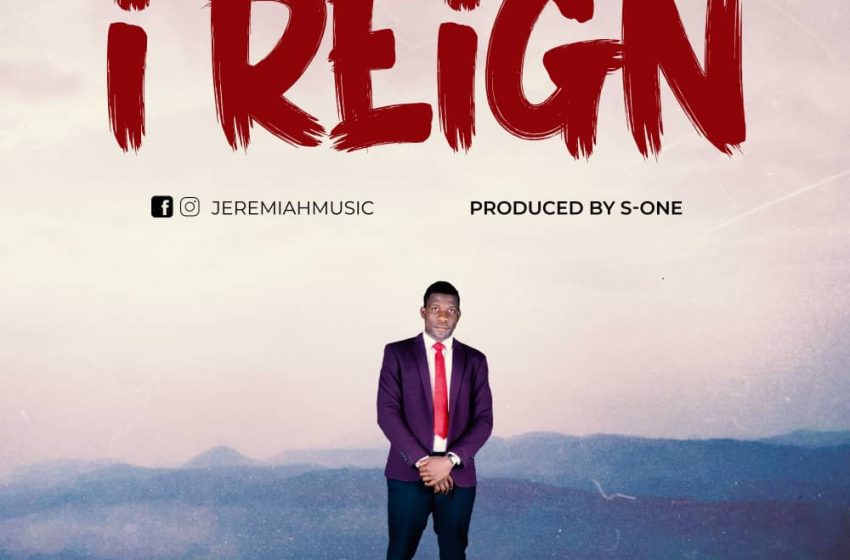  [Music Download]Jeremiah Music – I Reign
