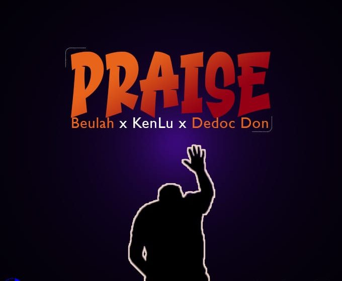  [Music Download]Beulah x KenLu x Dedoc Don – Praise