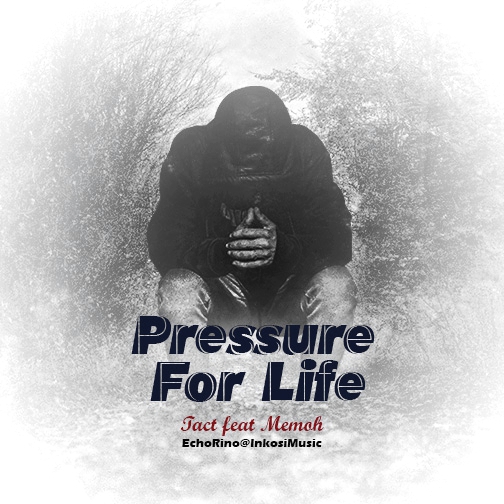  [Music Download] Tact – Pressure For Life ft Memoh (Prod EchoRino @InkosiMusic)