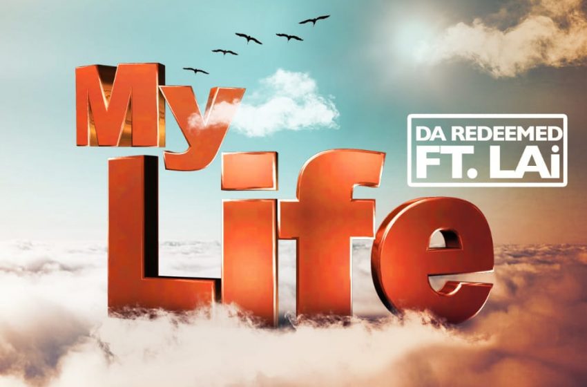  [Music Download] Da Redeemed – My Life ft Lai (Prod Zupah)