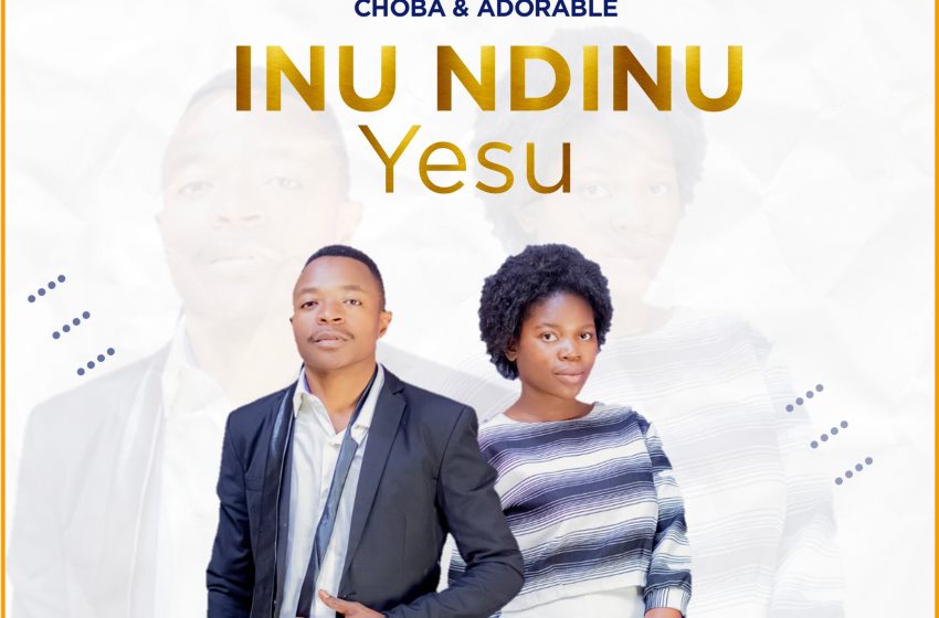  Choba & Adorable – Inu Ndinu Yesu