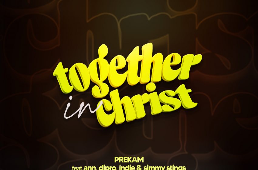  [Music Download]Prekam – Together In Christ ft Ann, Dipro, Indie, Simmy