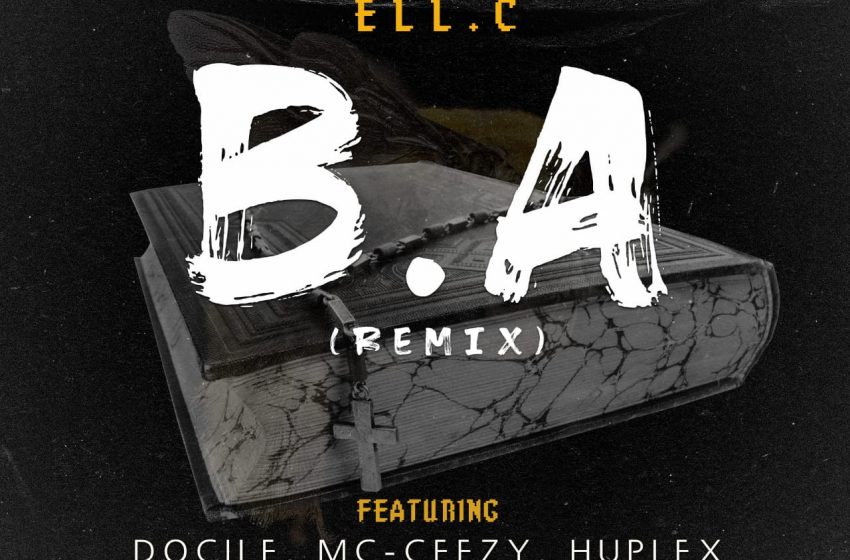  Ell C – B.A Remix Feat Docile x MC-Ceezy x Huplex x Expence x Calzwilo x Chord Sings (Prod. Great G)