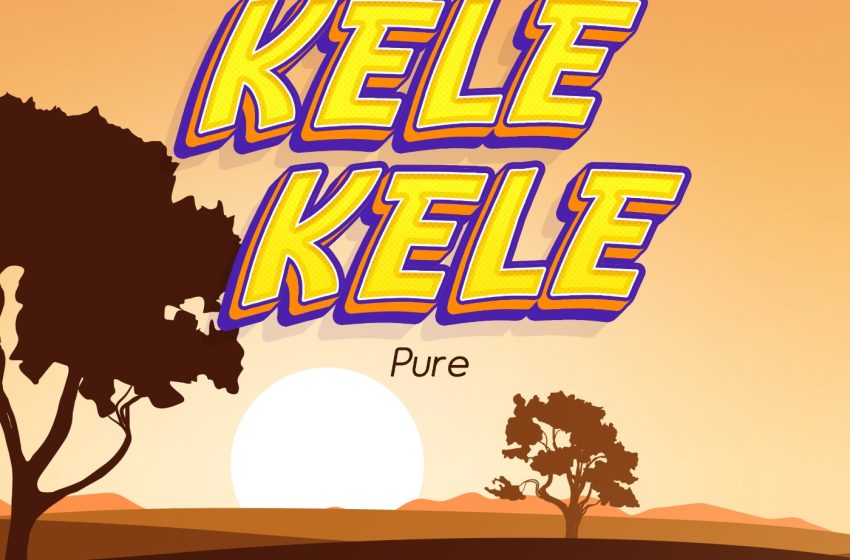  [Music Download] Pure – Kele kele(Prod by OBK)