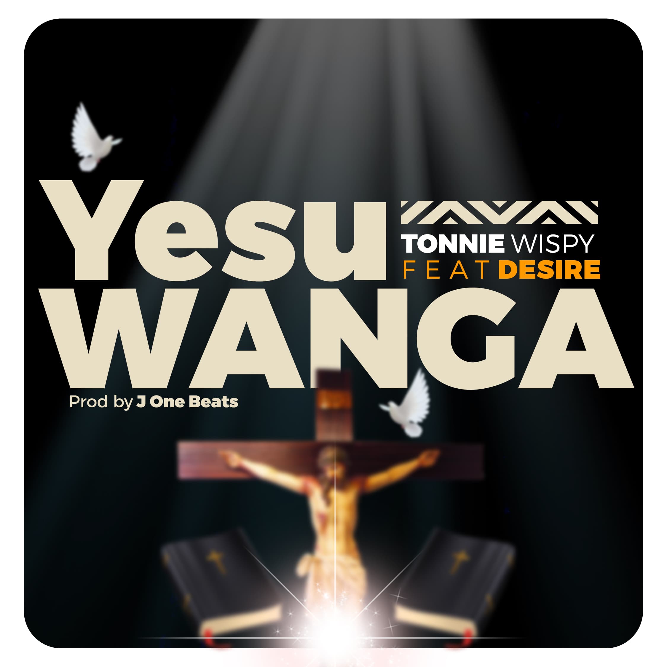 TonnieWispy – Yesu Wanga Feat. Desire (Prod. J One Beats)