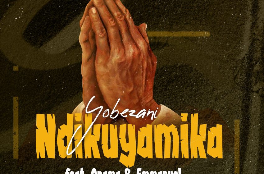  [Music Download] Yobezani – Ndikuyamika feat. Orama & Emmanuel